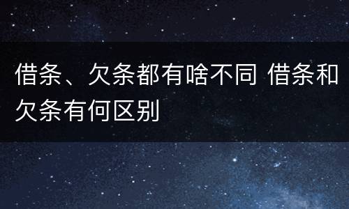 借条、欠条都有啥不同 借条和欠条有何区别