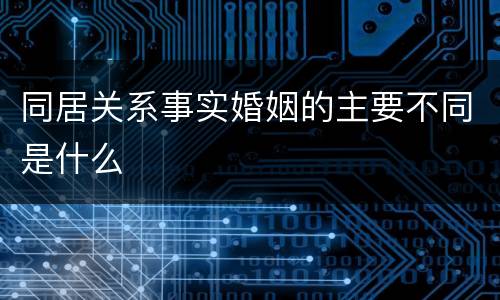 同居关系事实婚姻的主要不同是什么