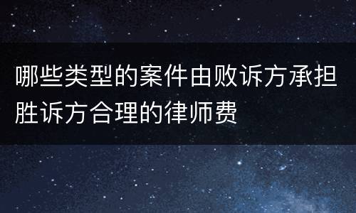 哪些类型的案件由败诉方承担胜诉方合理的律师费