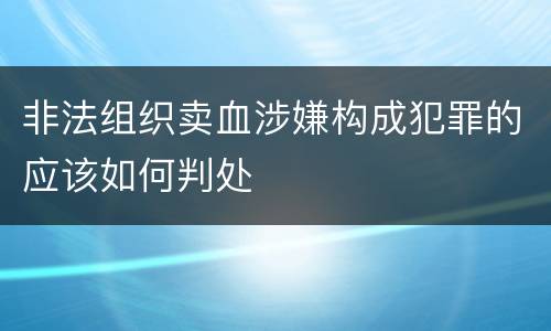 非法组织卖血涉嫌构成犯罪的应该如何判处