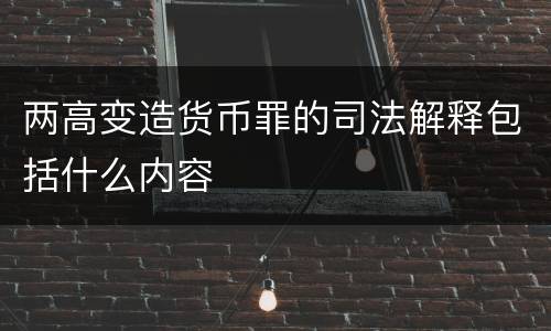 两高变造货币罪的司法解释包括什么内容