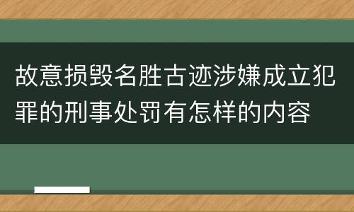 故意损毁名胜古迹涉嫌成立犯罪的刑事处罚有怎样的内容