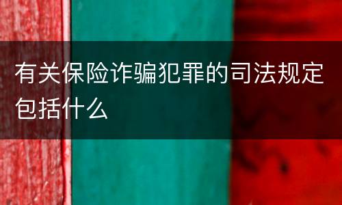 有关保险诈骗犯罪的司法规定包括什么