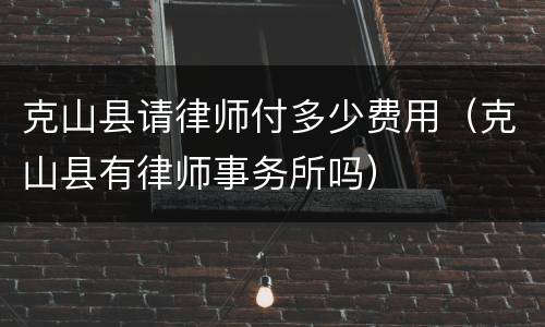 克山县请律师付多少费用（克山县有律师事务所吗）