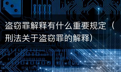 盗窃罪解释有什么重要规定（刑法关于盗窃罪的解释）