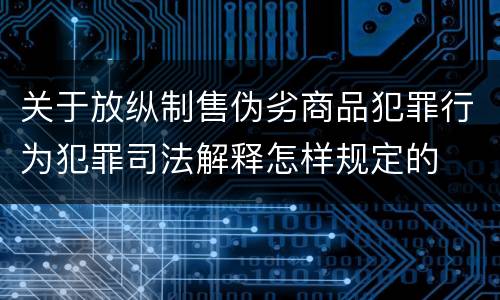 关于放纵制售伪劣商品犯罪行为犯罪司法解释怎样规定的