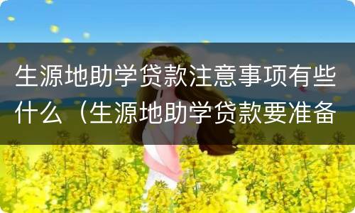 生源地助学贷款注意事项有些什么（生源地助学贷款要准备什么）