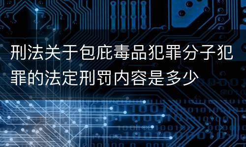 刑法关于包庇毒品犯罪分子犯罪的法定刑罚内容是多少
