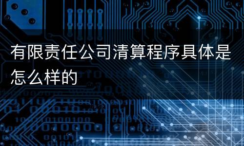 有限责任公司清算程序具体是怎么样的