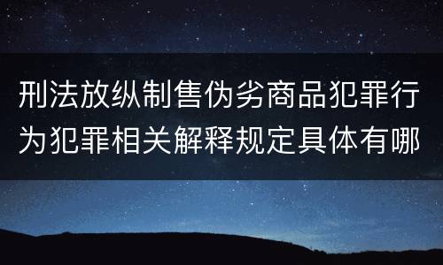 刑法放纵制售伪劣商品犯罪行为犯罪相关解释规定具体有哪些重要内容