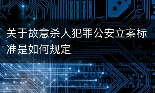 关于故意杀人犯罪公安立案标准是如何规定