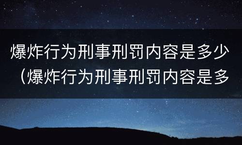 爆炸行为刑事刑罚内容是多少（爆炸行为刑事刑罚内容是多少章）