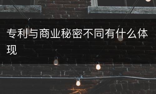 专利与商业秘密不同有什么体现