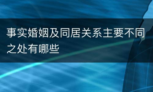 事实婚姻及同居关系主要不同之处有哪些