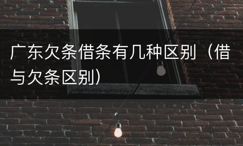 广东欠条借条有几种区别（借与欠条区别）
