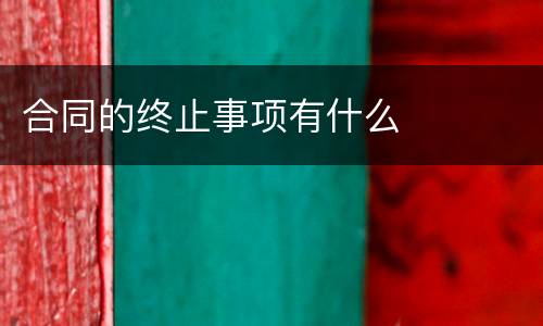 合同的终止事项有什么