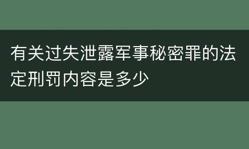 有关过失泄露军事秘密罪的法定刑罚内容是多少