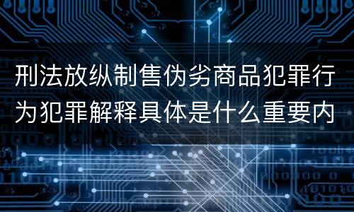 刑法放纵制售伪劣商品犯罪行为犯罪解释具体是什么重要内容