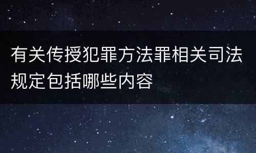 有关传授犯罪方法罪相关司法规定包括哪些内容