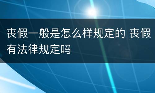 丧假一般是怎么样规定的 丧假有法律规定吗