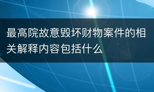 最高院故意毁坏财物案件的相关解释内容包括什么