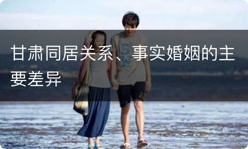 甘肃同居关系、事实婚姻的主要差异