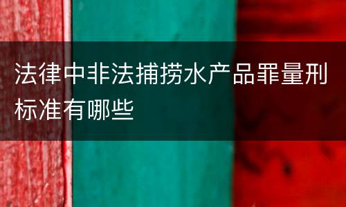 法律中非法捕捞水产品罪量刑标准有哪些