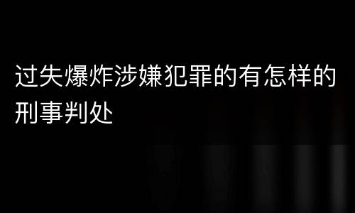 过失爆炸涉嫌犯罪的有怎样的刑事判处