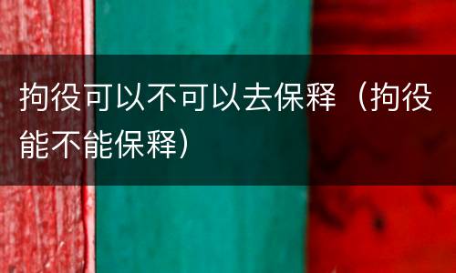 拘役可以不可以去保释（拘役能不能保释）