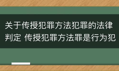 关于传授犯罪方法犯罪的法律判定 传授犯罪方法罪是行为犯吗
