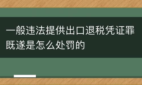 一般违法提供出口退税凭证罪既遂是怎么处罚的