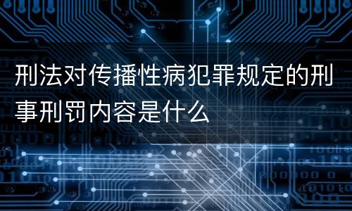 刑法对传播性病犯罪规定的刑事刑罚内容是什么