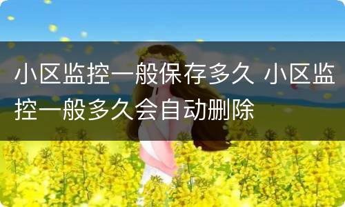 小区监控一般保存多久 小区监控一般多久会自动删除