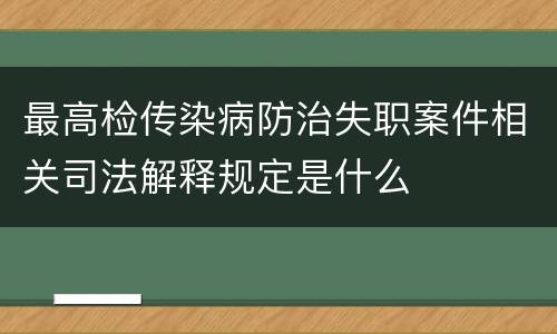 最高检传染病防治失职案件相关司法解释规定是什么