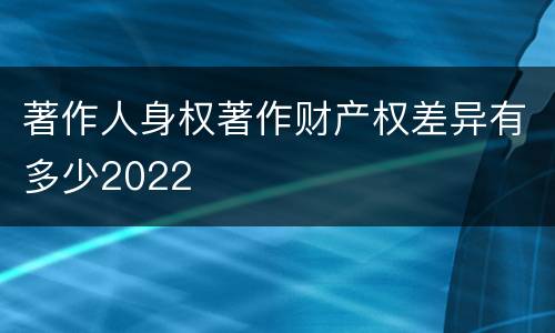 著作人身权著作财产权差异有多少2022