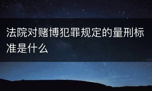 法院对赌博犯罪规定的量刑标准是什么