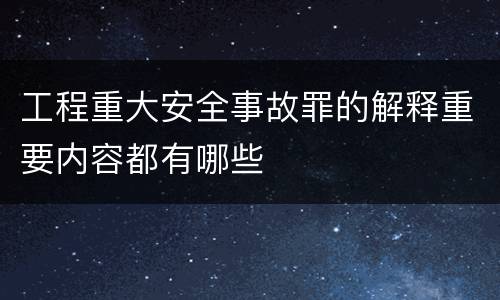 工程重大安全事故罪的解释重要内容都有哪些