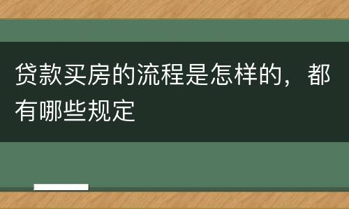 贷款买房的流程是怎样的，都有哪些规定