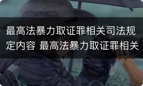 最高法暴力取证罪相关司法规定内容 最高法暴力取证罪相关司法规定内容有哪些