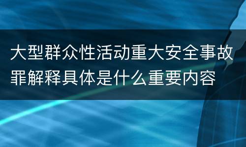 大型群众性活动重大安全事故罪解释具体是什么重要内容