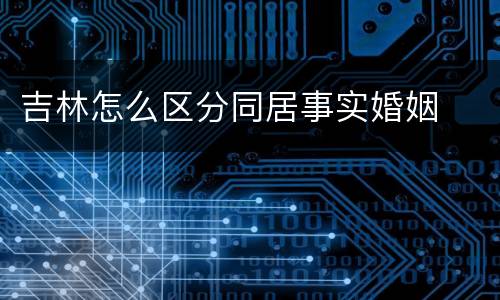 吉林怎么区分同居事实婚姻