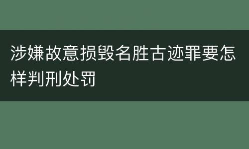 涉嫌故意损毁名胜古迹罪要怎样判刑处罚