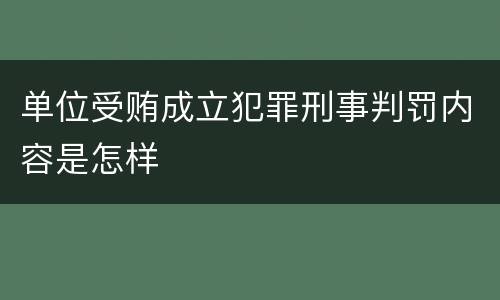 单位受贿成立犯罪刑事判罚内容是怎样