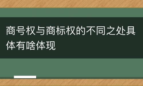 商号权与商标权的不同之处具体有啥体现