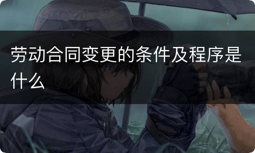 劳动合同变更的条件及程序是什么