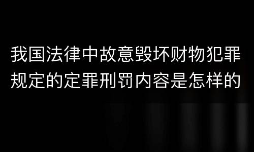 我国法律中故意毁坏财物犯罪规定的定罪刑罚内容是怎样的