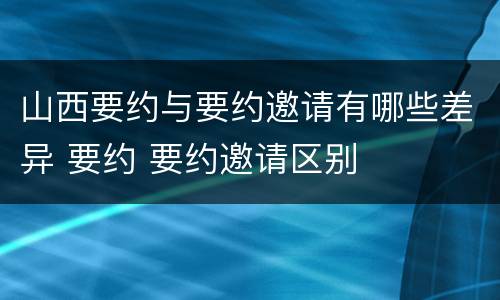 山西要约与要约邀请有哪些差异 要约 要约邀请区别
