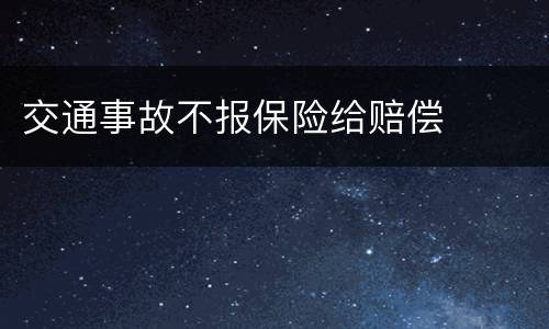 交通事故不报保险给赔偿