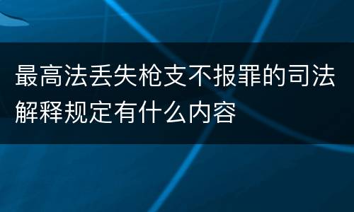最高法丢失枪支不报罪的司法解释规定有什么内容
