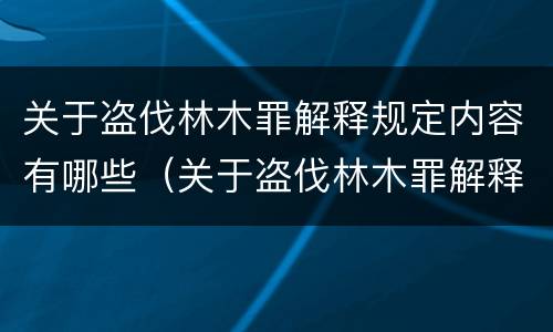 关于盗伐林木罪解释规定内容有哪些（关于盗伐林木罪解释规定内容有哪些方面）